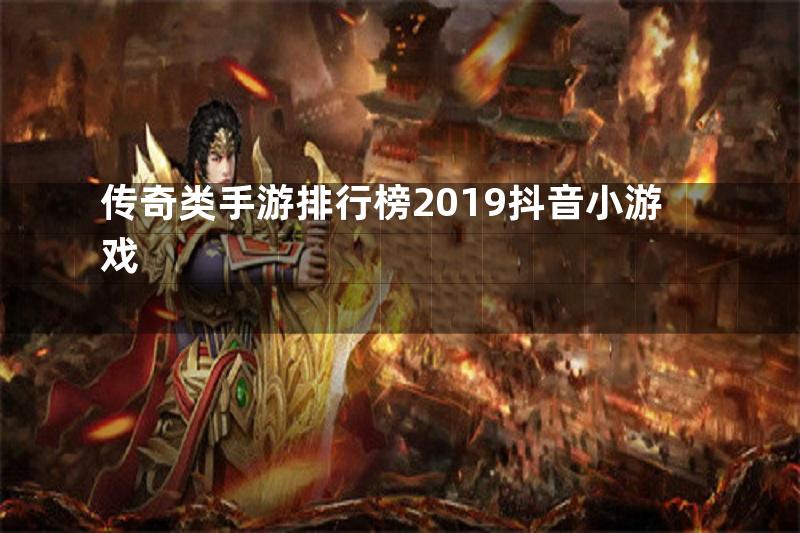 传奇类手游排行榜2019抖音小游戏